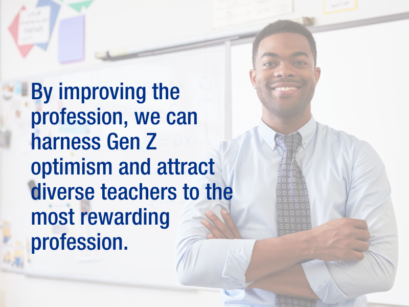 By improving the profession, we can harness Gen Z optimism and attract diverse teachers to the most rewarding profession