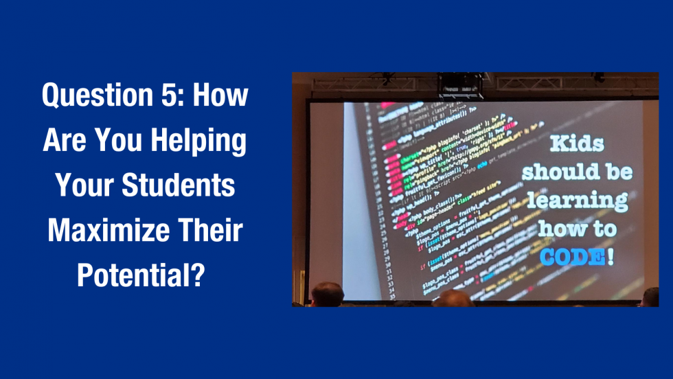 Image with the text "Question 5: How Are You Helping Your Students Maximize Their Potential?" beside a slde that says "Kids should learn how to code."