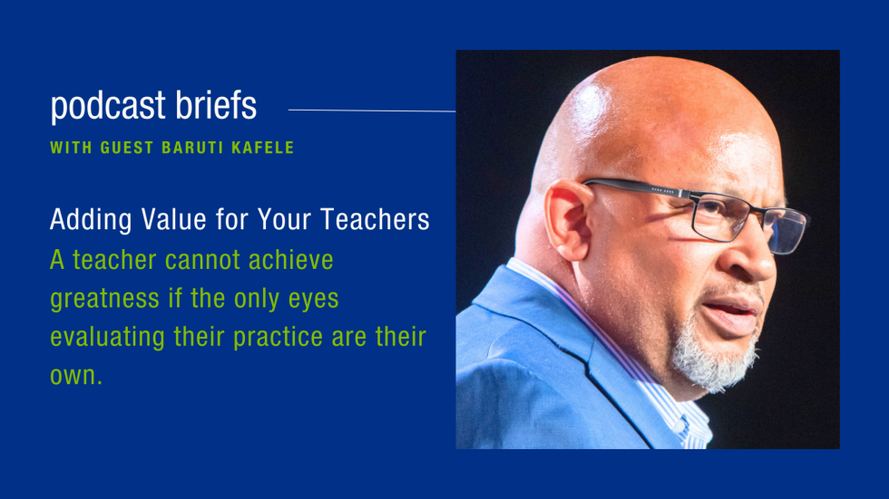 Adding Value for Your Teachers A teacher cannot achieve greatness if the only eyes evaluating their practice are their own. With Baruti Kafele.