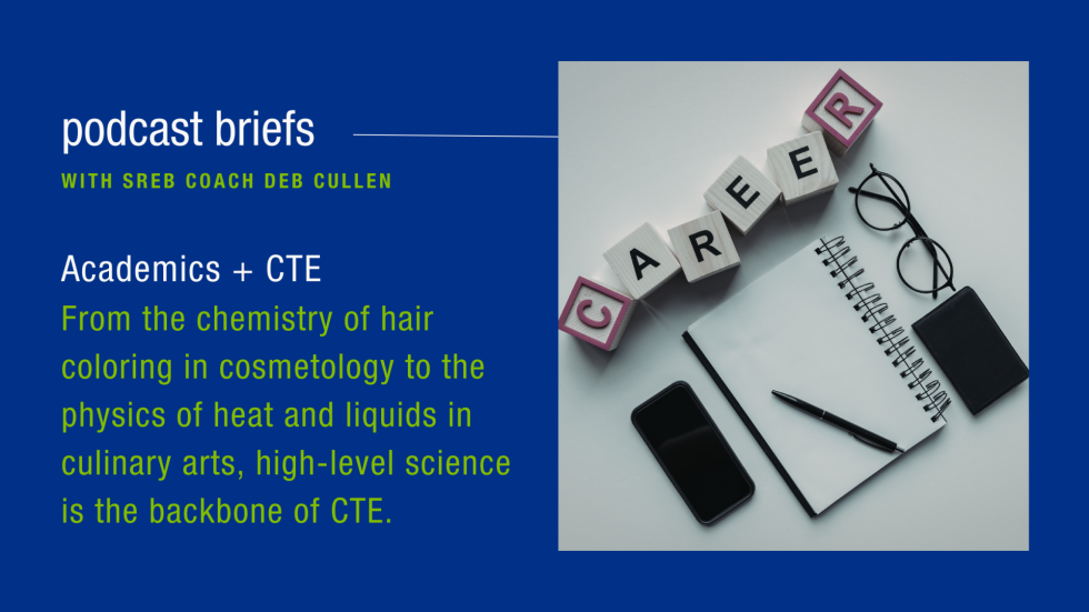 Podcast Briefs with Deb Cullen: Academics + CTE From the chemistry of hair coloring in cosmetology to the physics of heat and liquids in culinary arts, high-level science is the backbone of CTE.