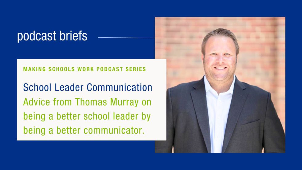 Making Schools Work Podcast Briefs: School Leader Communication Advice from Thomas Murray on being a better school leader by being a better communicator. 