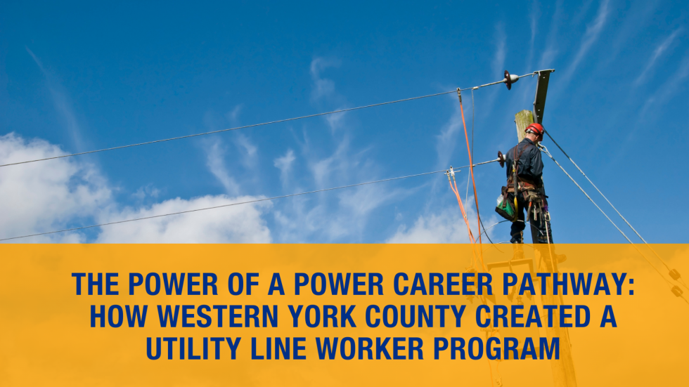The Power of a Power Career Pathway: How Western York County Created a Utility Line Worker Program