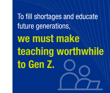 A blue background with white and green text that reads: "To fill shortages and educate future generations, we must make teaching worthwhile to Gen Z." Simple outline of a teacher and student.