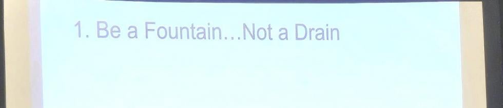 Be a fountain...not a drain