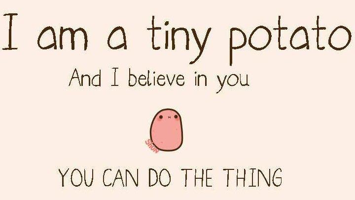 An adorable tiny potato says, "You can do the thing!"