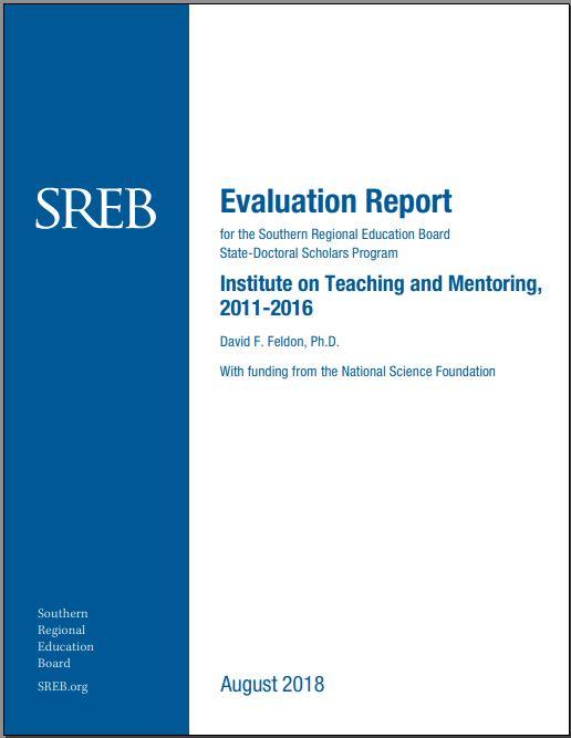 Evaluation Report for the Southern Regional Education Board State-Doctoral Scholars Program. Institute on Teaching and Mentoring, 2011-2016. David F. Feldon, Ph.D. With funding from the National Science Foundation. August 2018