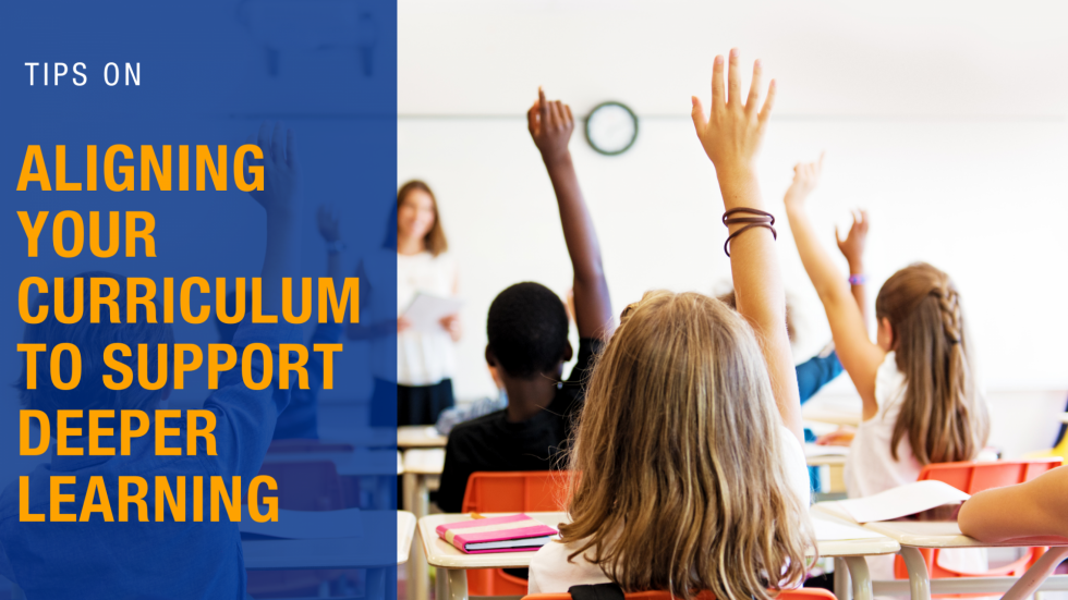 Tips on Aligning Your Curriculum to support deeper learning