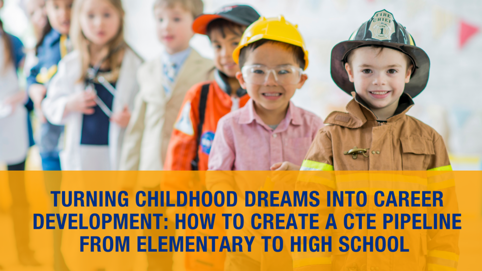 Turning Childhood Dreams Into Career Development: How to Create a CTE Pipeline From Elementary to High School 