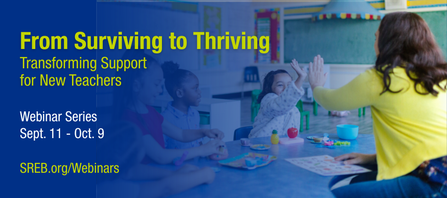 From Surviving to Thriving: Transforming Support for New Teachers. Webinar Series Sept 11 - Oct. 9